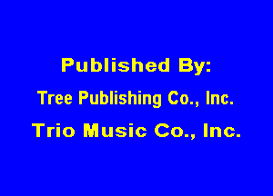 Published Byz

Tree Publishing Co., Inc.

Trio Music Co., Inc.