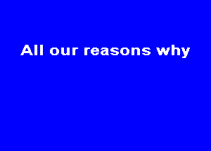 All our reasons why