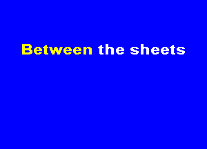 Between the sheets