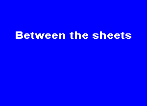 Between the sheets