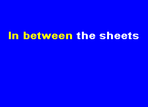 In between the sheets