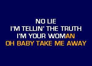 NU LIE
I'M TELLIN' THE TRUTH
I'M YOUR WOMAN
OH BABY TAKE ME AWAY