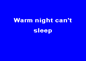 Warm night can't

sleep