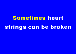 Sometimes heart

strings can be broken