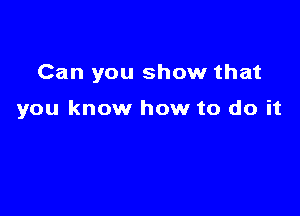 Can you show that

you know how to do it