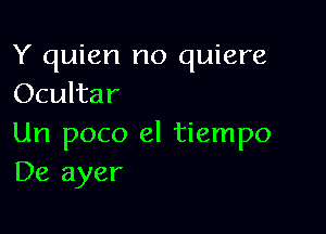 Y quien no quiere
Ocultar

Un poco el tiempo
De ayer