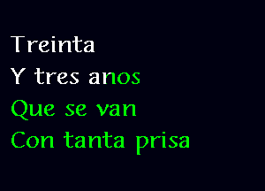 Treinta
Y tres anos

Que 36 van
Con tanta prisa