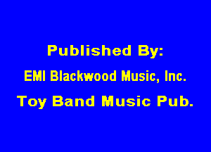 Published Byz
EMI Blackwood Music, Inc.

Toy Band Music Pub.