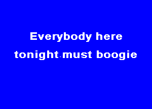 Everybody here

tonightmust boogie
