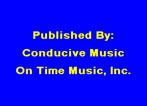 Published Byz

Conducive Music

On Time Music, Inc.