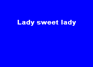 Lady sweet lady