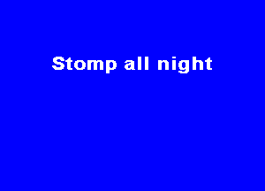 Stomp all night