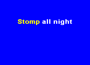 Stomp all night