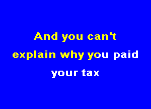 And you can't

explain why you paid

your tax