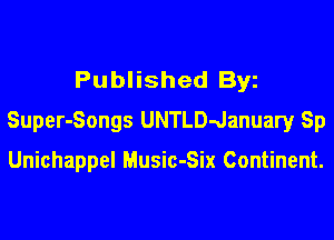 Published By
Super-Songs UNTLD-January Sp

Unichappel Music-Six Continent.