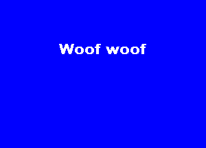 Woof woof