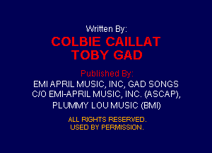 Written Byi

EMI APRIL MUSIC, INC, GAD SONGS
CIO EMI-APRIL MUSIC, INC (ASCAP),

PLUMMY LOU MUSIC (BMI)

ALL RIGHTS RESERVED.
USED BY PERMISSION