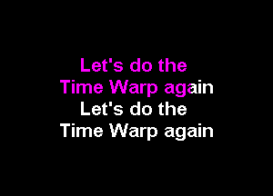 Let's do the
Time Warp again

Let's do the
Time Warp again