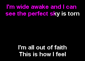 I'm wide awake and I can
see the perfect sky is torn

I'm all out of faitl