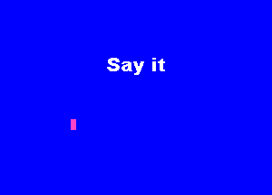 Say it