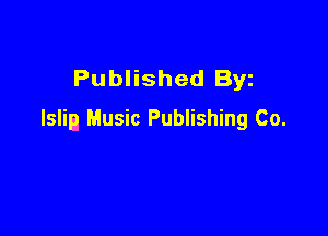 Published Byz

lslin Music Publishing Co.
