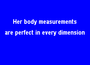 Her body measurements

are perfect in every dimension