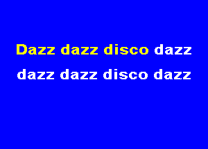 Dazz dazz disco dazz

dazz dazz disco dazz