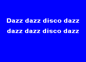 Dazz dazz disco dazz

dazz dazz disco dazz