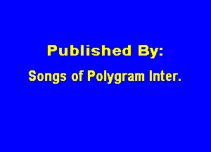 Published Byz

Songs of Polygram Inter.