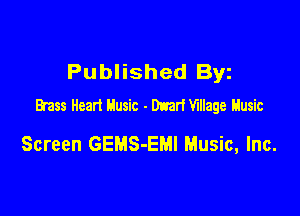 Published Byz
Brass Heart Music - Dwarf Village Husic

Screen GEMS-EMI Music, Inc.
