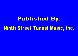 Published Byz

Ninth Street Tunnel Music, Inc.