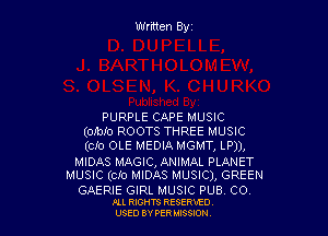 Written Byz

PURPLE CAPE MUSIC

(omxo ROOTS THREE MUSIC
(cxo OLE MEDIA MGMT, LP)),
MIDAS MAGIC, ANIMAL PLANET
MUSIC (Clo MIDAS MUSIC), GREEN

GAERIE GIRL MUSIC PUBV CO.
m. moms Rsssmo
USED annwssoou