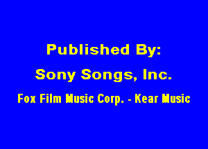Published Byz

Sony Songs, Inc.

Fox Film Elusic Corp. - Kear Husic