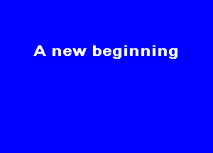 A new beginning