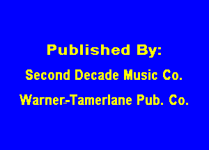 Published Byz

Second Decade Music Co.

Warnen-Tamerlane Pub. Co.