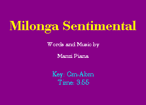 Milonga Sentimental

Words and Music by

Msnzipisna

ICBYI Crn-Abrn
TiIDBI 355