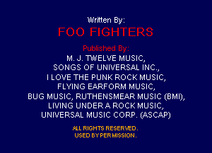 Written Byr

M. J. WELVE MUSIC,
SONGS OF UNIVERSAL INC,
I LOVE THE PUNK ROCK MUSIC,
FLYING EARFORM MUSIC,
BUG MUSIC, RUTHENSMEAR MUSIC (BMI),
LIVING UNDERA ROCK MUSIC,
UNIVERSAL MUSIC CORP (ASCAP)

I'LL RIGHTS RESERVED
USED BY PER 112590
