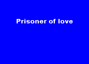 Prisoner of love