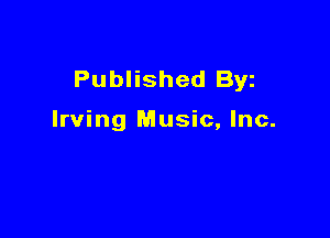 Published Byz

Irving Music, Inc.