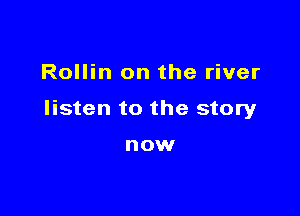 Rollin on the river

listen to the story

OW