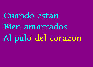 Cuando estan
Bien amarrados

Al palo del corazon