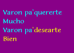 Varon pa'quererte
Mucho

Varon pa'desearte
Bien