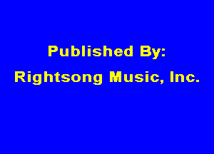 Published Byz

Rightsong Music, Inc.