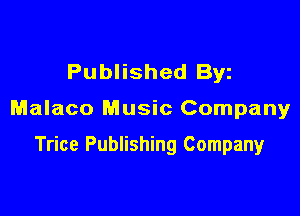 Published Byz

Malaco Music Company

Trice Publishing Company
