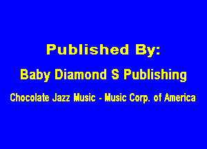 Published By
Baby Diamond 8 Publishing

Chocolate Jazz Husic - Husic Corp. of America
