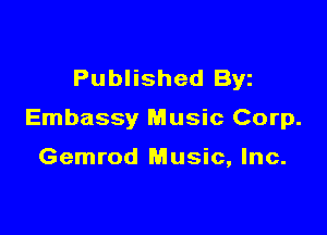 Published Byz

Embassy Music Corp.

Gemrod Music, Inc.