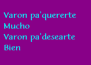 Varon pa'quererte
Mucho

Varon pa'desearte
Bien