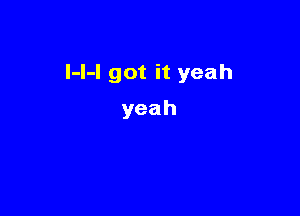 l-l-l got it yeah

yeah