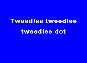 Tweedlee tweedlee

tweedlee dot