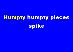 Humpty humpty pieces

spike